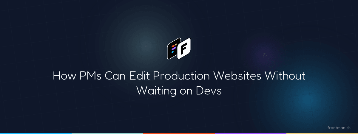 How PMs Can Edit Production Websites Without Waiting on Devs