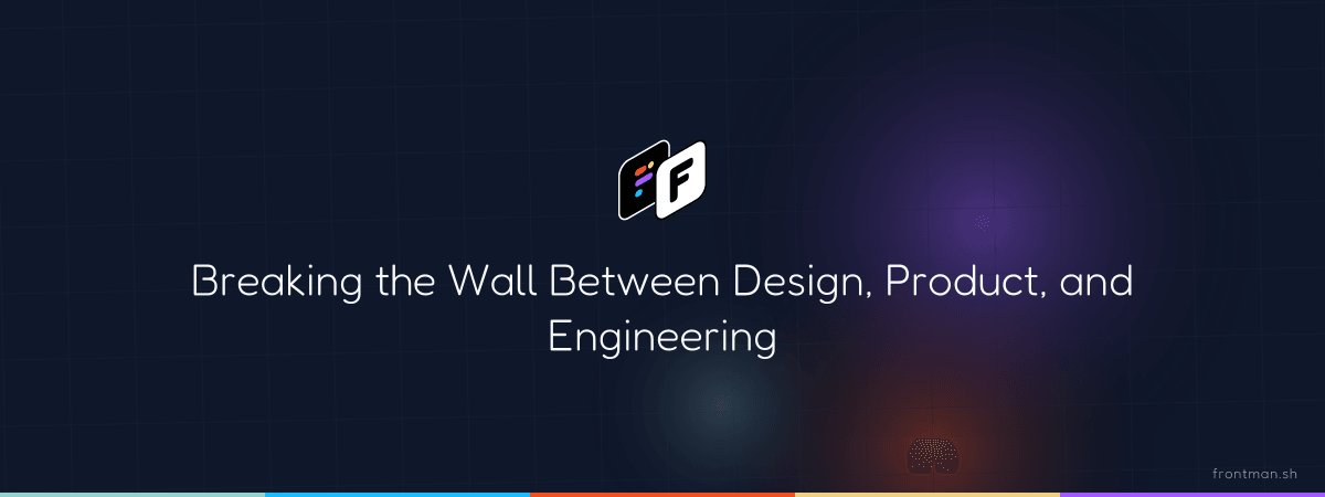 Breaking the Wall Between Design, Product, and Engineering