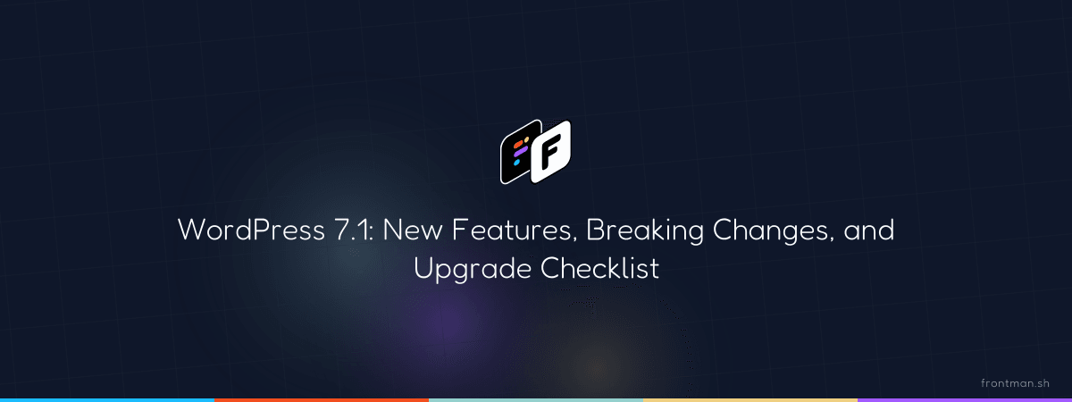 WordPress 7.1: New Features, Breaking Changes, and Upgrade Checklist