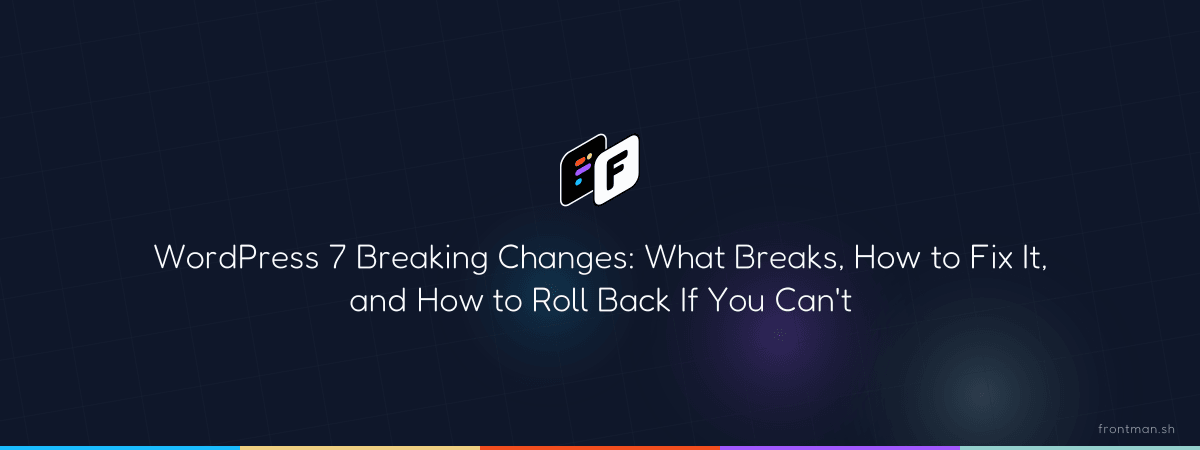 WordPress 7 Breaking Changes: What Breaks & How to Fix It